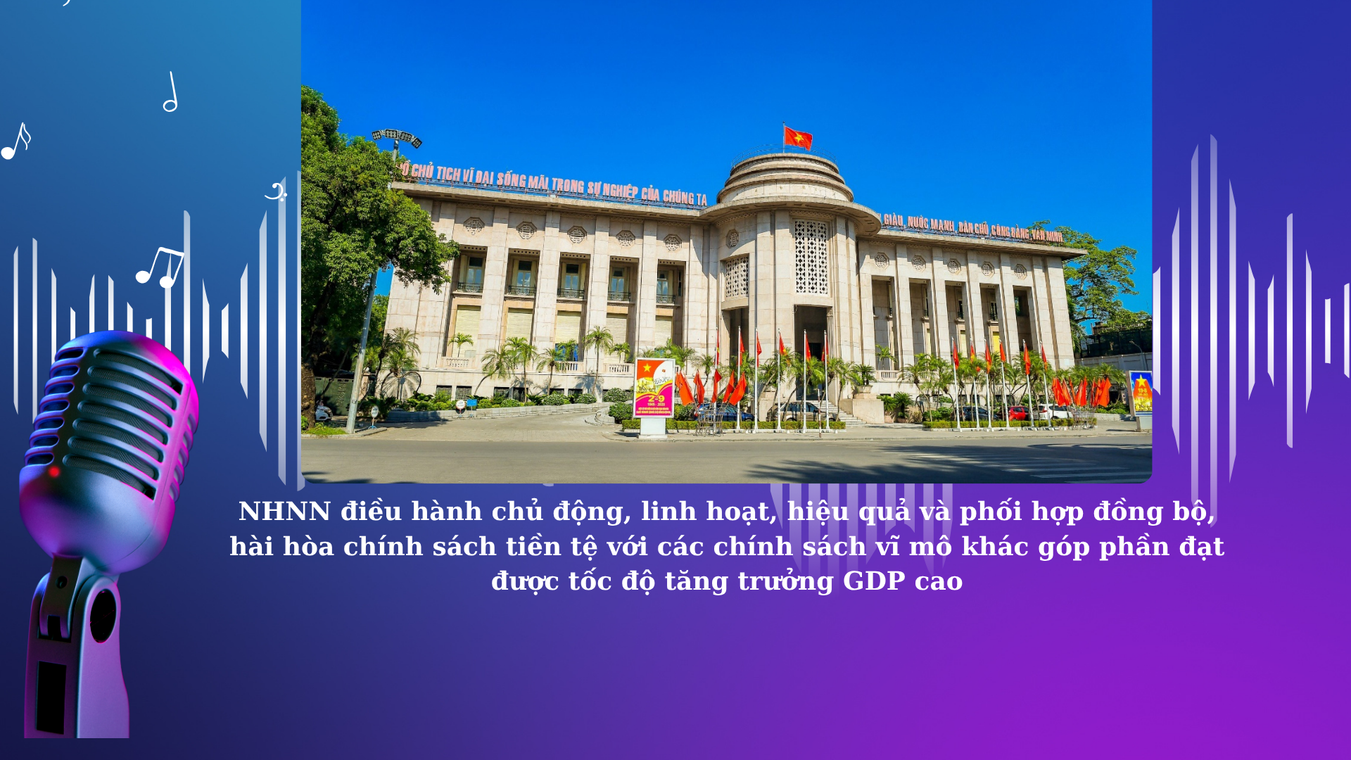 NHNN điều hành chủ động, linh hoạt, hiệu quả và phối hợp đồng bộ, hài hòa chính sách tiền tệ với các chính sách vĩ mô khác góp phần đạt được tốc độ tăng trưởng GDP cao