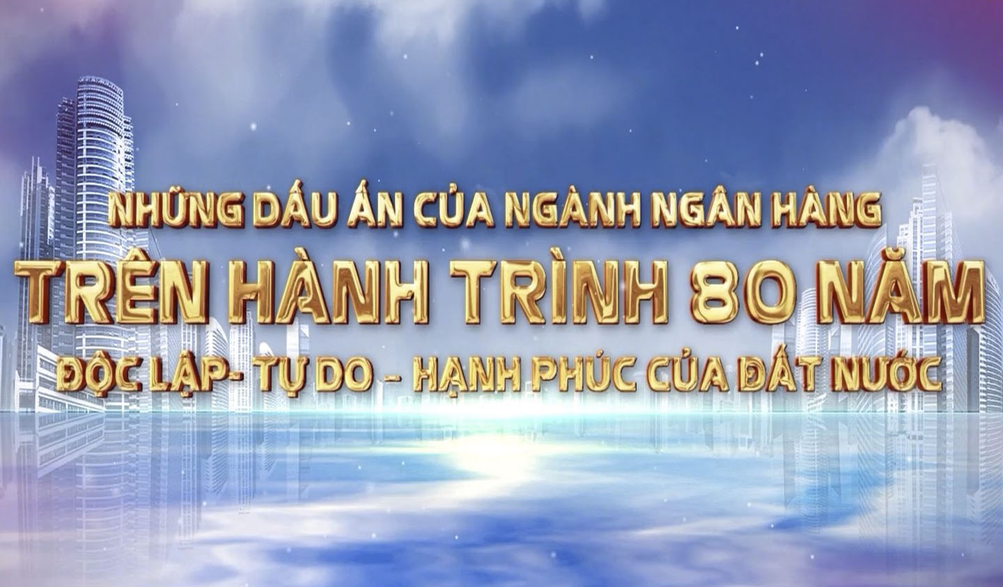 Ngành Ngân hàng trên hành trình 80 năm Độc lập - Tự do - Hạnh phúc